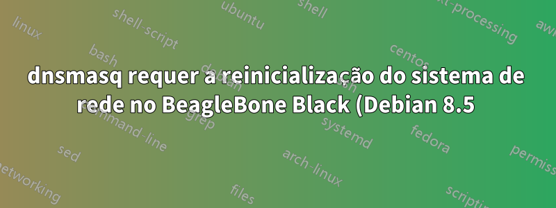 dnsmasq requer a reinicialização do sistema de rede no BeagleBone Black (Debian 8.5)