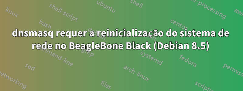 dnsmasq requer a reinicialização do sistema de rede no BeagleBone Black (Debian 8.5)