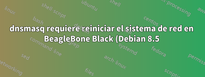 dnsmasq requiere reiniciar el sistema de red en BeagleBone Black (Debian 8.5)