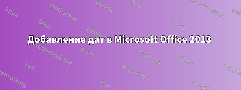 Добавление дат в Microsoft Office 2013