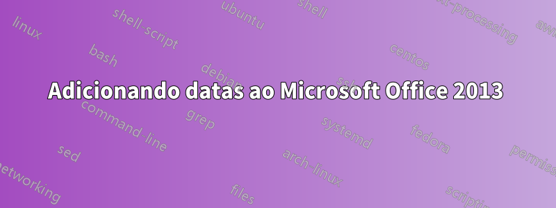 Adicionando datas ao Microsoft Office 2013