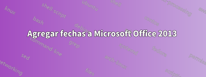 Agregar fechas a Microsoft Office 2013