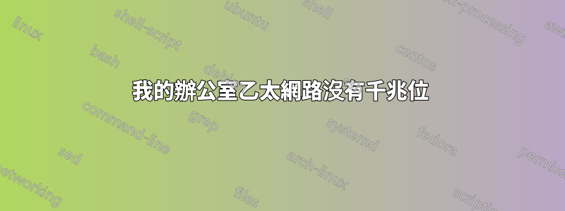 我的辦公室乙太網路沒有千兆位
