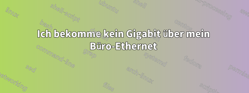 Ich bekomme kein Gigabit über mein Büro-Ethernet