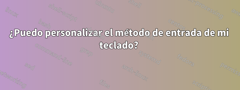 ¿Puedo personalizar el método de entrada de mi teclado?