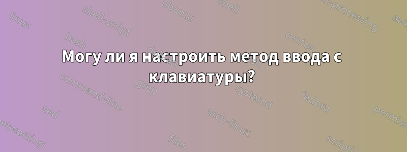 Могу ли я настроить метод ввода с клавиатуры?