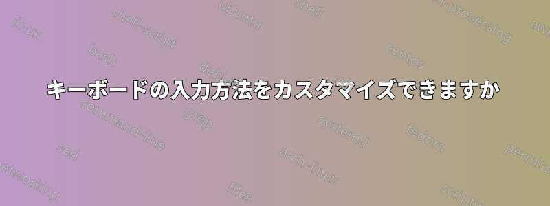 キーボードの入力方法をカスタマイズできますか