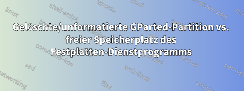 Gelöschte/unformatierte GParted-Partition vs. freier Speicherplatz des Festplatten-Dienstprogramms