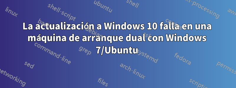La actualización a Windows 10 falla en una máquina de arranque dual con Windows 7/Ubuntu