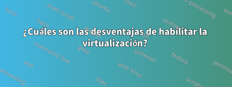 ¿Cuáles son las desventajas de habilitar la virtualización?