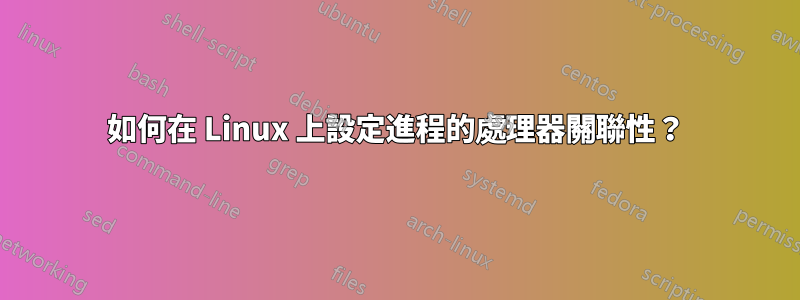 如何在 Linux 上設定進程的處理器關聯性？