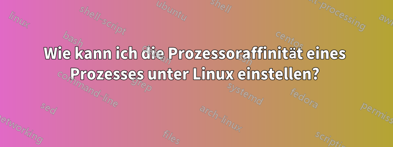 Wie kann ich die Prozessoraffinität eines Prozesses unter Linux einstellen?