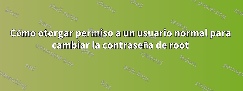 Cómo otorgar permiso a un usuario normal para cambiar la contraseña de root