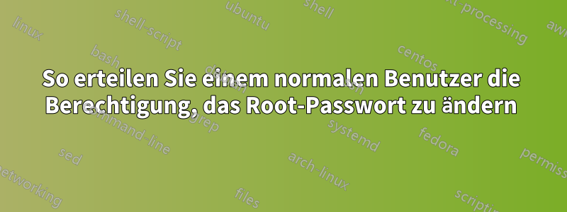 So erteilen Sie einem normalen Benutzer die Berechtigung, das Root-Passwort zu ändern
