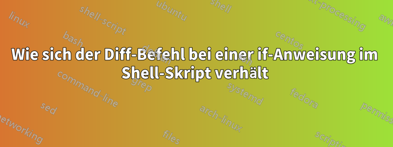 Wie sich der Diff-Befehl bei einer if-Anweisung im Shell-Skript verhält