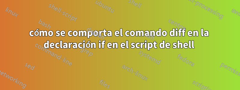 cómo se comporta el comando diff en la declaración if en el script de shell