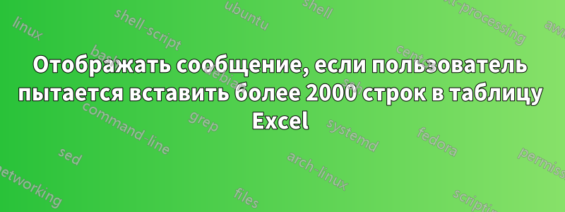 Отображать сообщение, если пользователь пытается вставить более 2000 строк в таблицу Excel