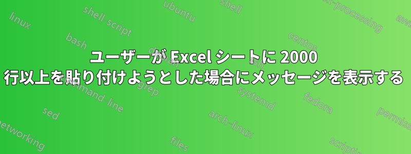 ユーザーが Excel シートに 2000 行以上を貼り付けようとした場合にメッセージを表示する