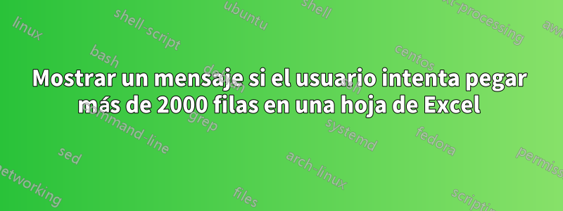 Mostrar un mensaje si el usuario intenta pegar más de 2000 filas en una hoja de Excel