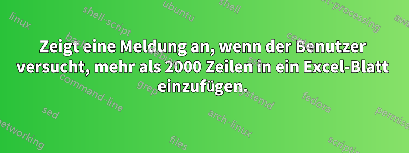 Zeigt eine Meldung an, wenn der Benutzer versucht, mehr als 2000 Zeilen in ein Excel-Blatt einzufügen.
