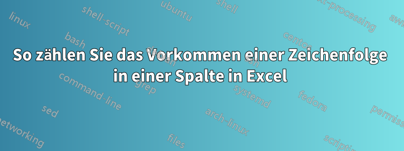 So zählen Sie das Vorkommen einer Zeichenfolge in einer Spalte in Excel