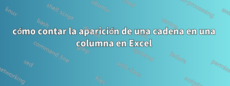 cómo contar la aparición de una cadena en una columna en Excel