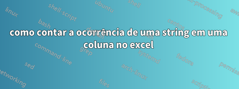 como contar a ocorrência de uma string em uma coluna no excel