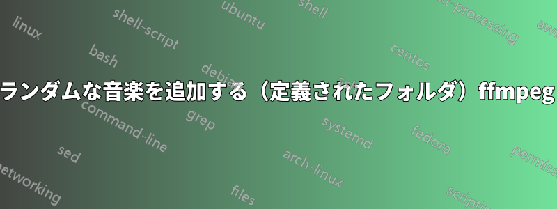 ランダムな音楽を追加する（定義されたフォルダ）ffmpeg