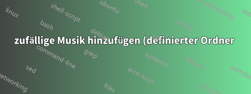 zufällige Musik hinzufügen (definierter Ordner) ffmpeg