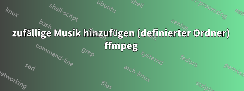 zufällige Musik hinzufügen (definierter Ordner) ffmpeg