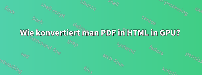 Wie konvertiert man PDF in HTML in GPU?