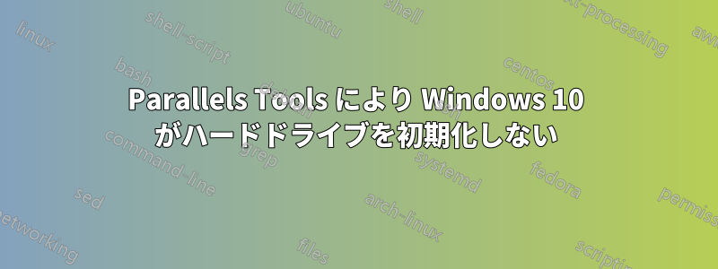 Parallels Tools により Windows 10 がハードドライブを初期化しない