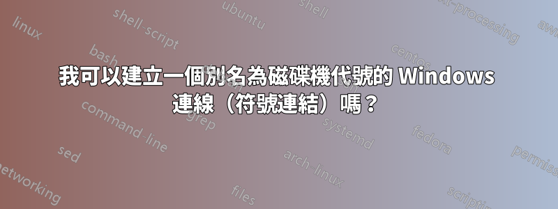 我可以建立一個別名為磁碟機代號的 Windows 連線（符號連結）嗎？