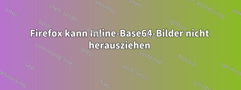 Firefox kann Inline-Base64-Bilder nicht herausziehen