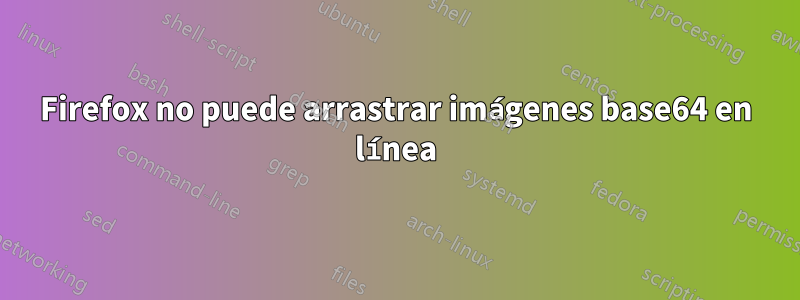 Firefox no puede arrastrar imágenes base64 en línea