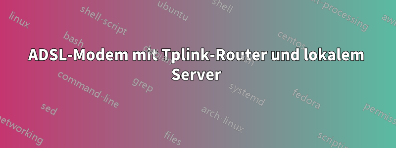 ADSL-Modem mit Tplink-Router und lokalem Server