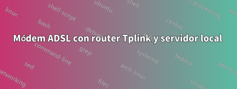 Módem ADSL con router Tplink y servidor local