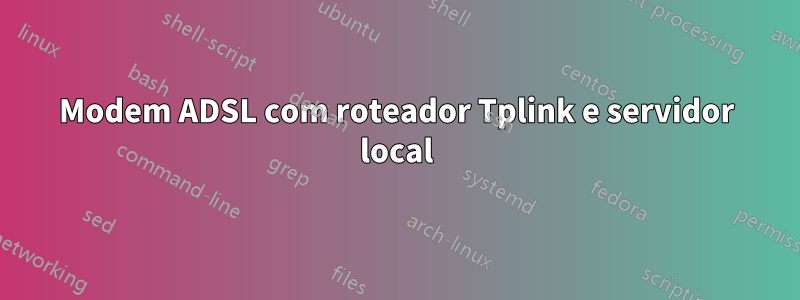 Modem ADSL com roteador Tplink e servidor local