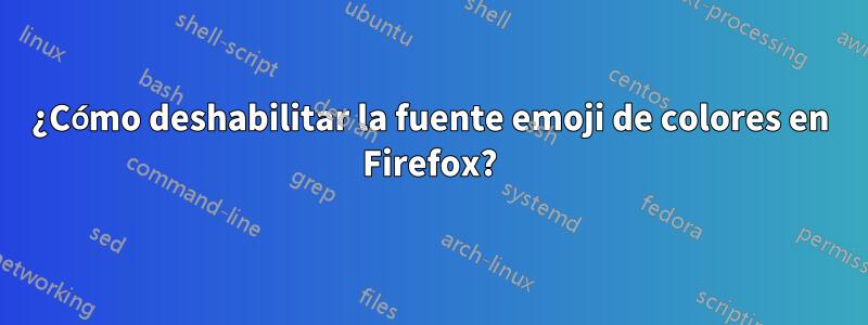 ¿Cómo deshabilitar la fuente emoji de colores en Firefox?