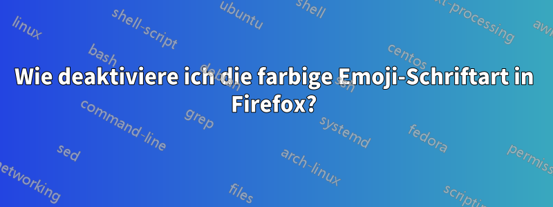 Wie deaktiviere ich die farbige Emoji-Schriftart in Firefox?