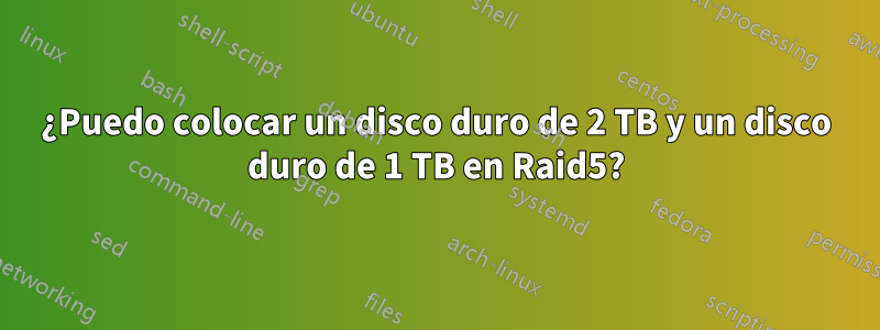 ¿Puedo colocar un disco duro de 2 TB y un disco duro de 1 TB en Raid5?