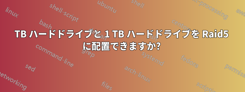 2TB ハードドライブと 1 TB ハードドライブを Raid5 に配置できますか?