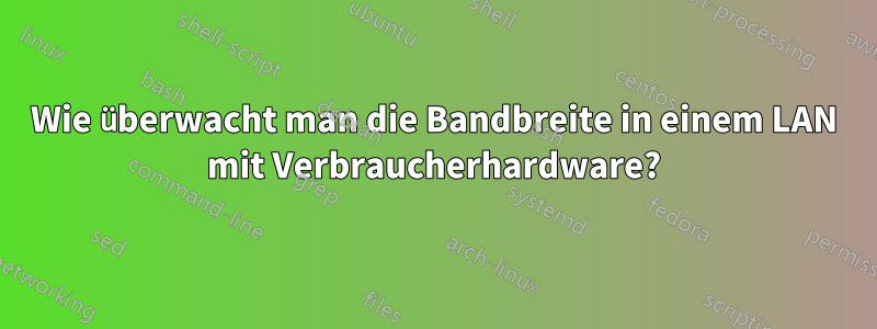 Wie überwacht man die Bandbreite in einem LAN mit Verbraucherhardware?