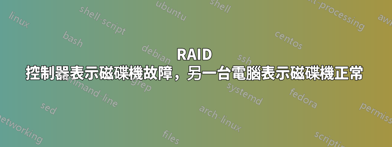 RAID 控制器表示磁碟機故障，另一台電腦表示磁碟機正常