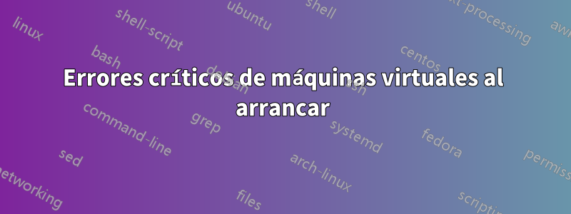 Errores críticos de máquinas virtuales al arrancar