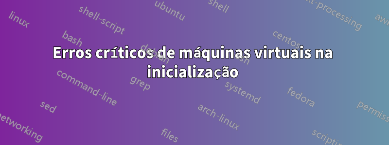 Erros críticos de máquinas virtuais na inicialização