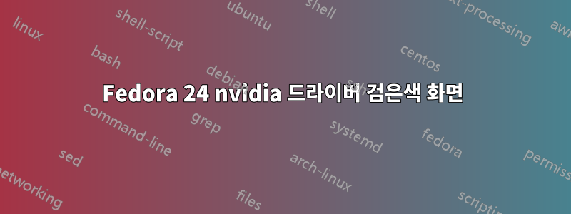 Fedora 24 nvidia 드라이버 검은색 화면