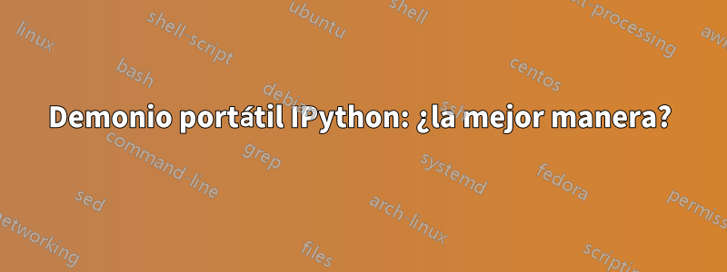 Demonio portátil IPython: ¿la mejor manera?