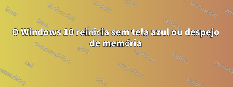 O Windows 10 reinicia sem tela azul ou despejo de memória