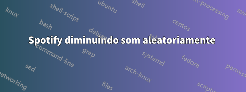 Spotify diminuindo som aleatoriamente